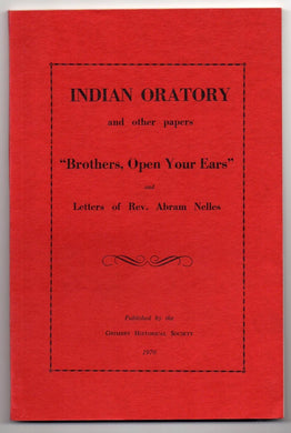 Indian Oratory and other Papers "Brothers Open Your Ears" and Letters of Rev. Abram Nelles