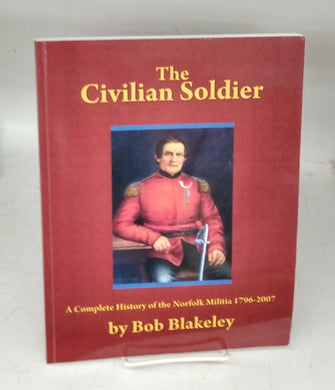 The Civilian Soldier: A Complete History of the Norfolk Militia 1796-2007