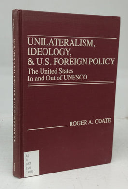 Unilateralism, Ideology, & U.S. Foreign Policy: The United States In and Out of UNESCO