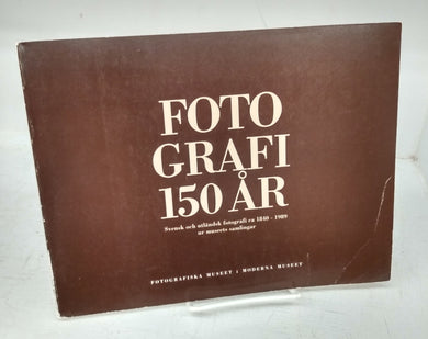 Fotografi 150 AR: Svensk och utlandsk fotogrfi ca 1840-1989 ur museets samlingar