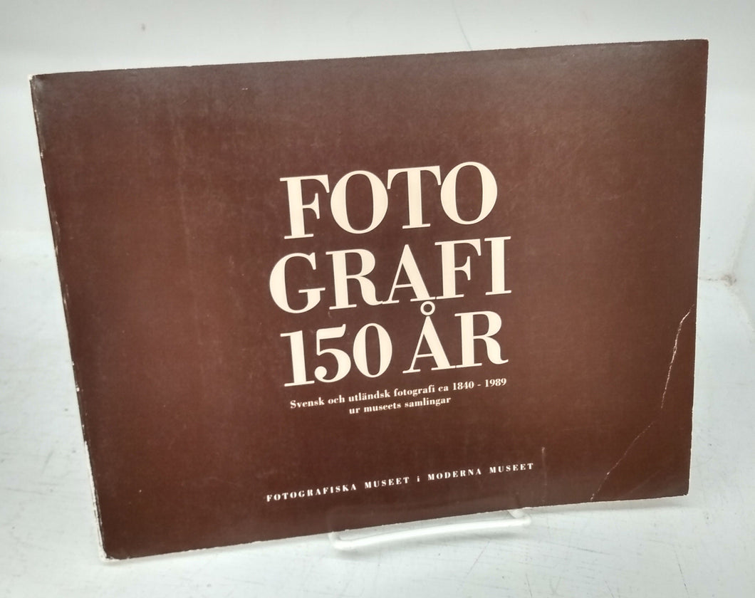 Fotografi 150 AR: Svensk och utlandsk fotogrfi ca 1840-1989 ur museets samlingar