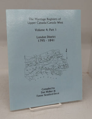 The Marriage Registers of Upper Canada/Canada West Volume 4: Part 1. London District 1795-1841
