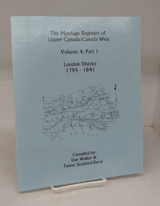 The Marriage Registers of Upper Canada/Canada West Volume 4: Part 1. London District 1795-1841