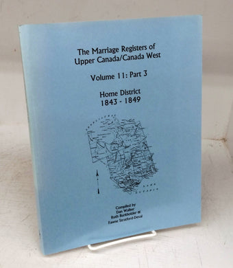 The Marriage Registers of Upper Canada/Canada West Volume 11: Part 3. Home District 1843 -1849