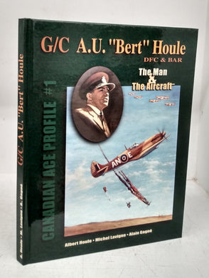 G/C A.U. "Bert" Houle DFC & BAR: The Man & The Aircraft