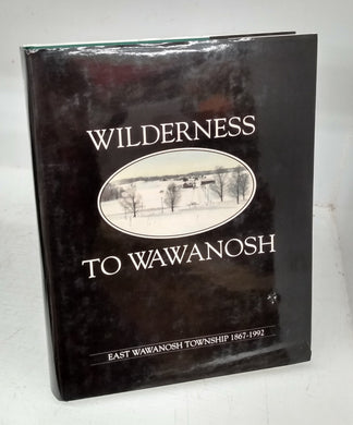 Wilderness to Wawanosh: East Wawanosh Township 1867-1992