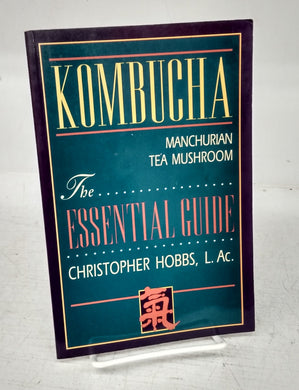 Kombucha: Manchurian Tea Mushroom. The Essential Guide