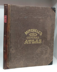 Mitchell's New General Atlas, Containing Maps of the Various Countries of the World, Plans of Cities, Etc., Embraced in Sixty-Three Quarto Maps, Forming a Series of One Hundred Maps and Plans, Together with Valuable Statistical Tables.