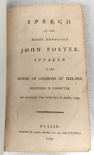 Speech of the Right Honorable John Foster, Speaker of the House of Commons of Ireland, Delivered in Commttee, on Thursday the 11th Day of April, 1799