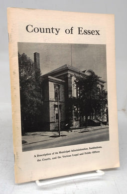 County of Essex: A Descripton of its Municipal Administration. Institutions, the Courts, and the Various Legal and Public Offices