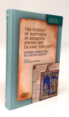 The Pursuit of Happiness in Medieval Jewish and Islamic Thought. Studies Dedicated to Steven Harvey