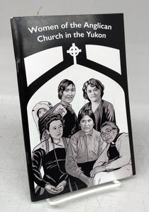 Women of the Anglican Church in the Yukon: A collection of first-person stories, journals and research