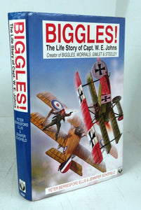 Biggles! The Life Story of Capt. W. E. Johns, Creator of Biggles, Worrals, Gimlet & Steeley