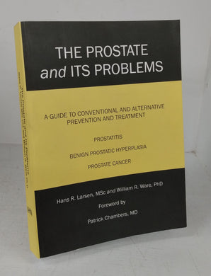 The Prostate and Its Problems: A Guide to Conventional and Alternative Preventive and Treatment. Prostatitis, Benign Prostatic Hyperplais, Prostate Cancer