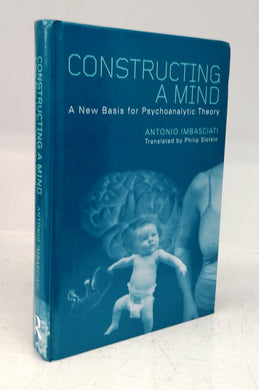 Constructing A Mind: A New Basis for Psychoanalytic Theory