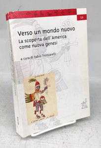 Verso un mondo nuovo: La scoperta dell-America come nuova genesi: Roma, Biblioteca nazionale centrale, 28 gennaio-28 marzo 2003