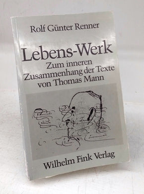 Lebens-Werk: Zum inneren Zusammenhang der Texte von Thomas Mann