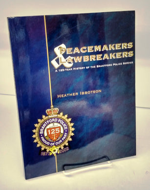 Peacemakers & Lawbreakers: A 125-Year History of the Brantford Police Service