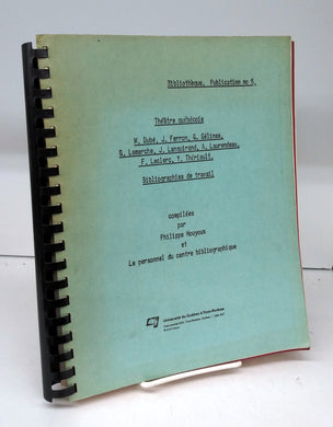 Théâtre québécois: M. Dubé, J. Ferron, G. Gélinas, G. Lamarche, J. Lanquirand, A. Laurendeau, F. Leclerc, Y. Thériault. Bibliographies de travail