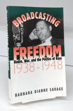 Broadcasting Freedom: Radio, War, and the Politics of Race 1938-1948