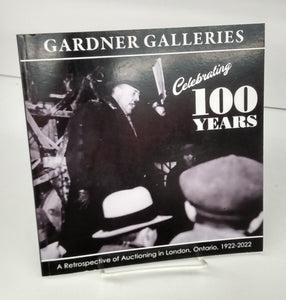 Gardner Galleries Celebrating 100 Years. A Retrospective of Auctioning in London, Ontario 1922-2022