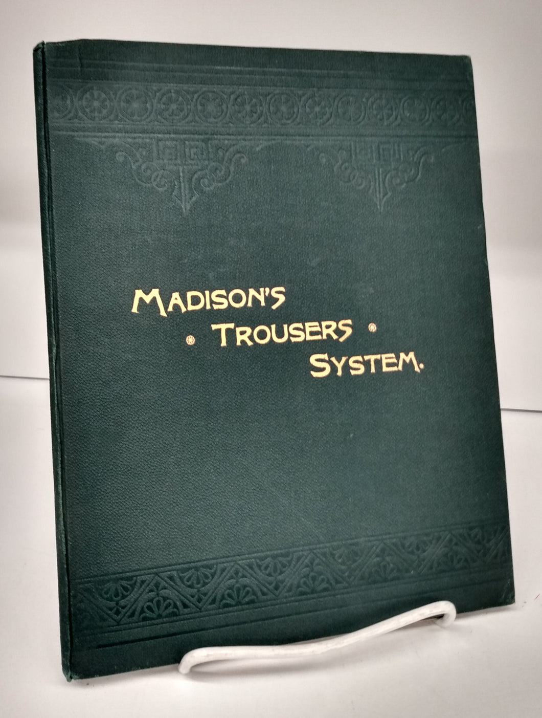 Madison's Trousers and Breeches Systems. An Encyclopedia of Style in Trousers, Breeches and Pantaloons, for all Sizes and Forms
