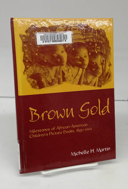 Brown Gold: Milestones of African-American Children's Picture Books, 1845-2002