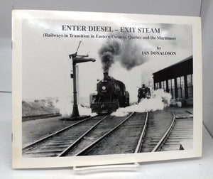 Enter Diesel - Exit Steam (Railways in Transition in Eastern Ontario, Quebec and the Maritimes)