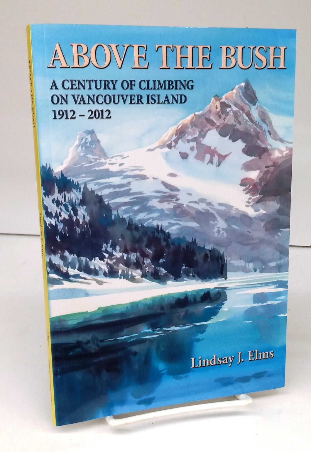 Above The Bush: A Century of Climbing on Vancouver Island 1912-2012