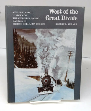 West of the Great Divide: An Illustrated History of the Canadian Pacific Railway in British Columbia 1880-1986