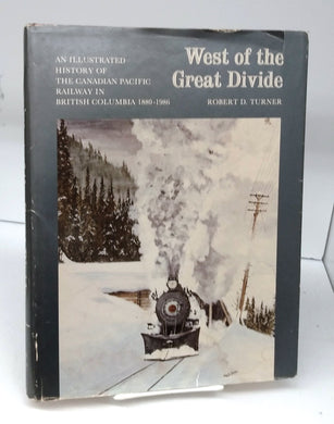 West of the Great Divide: An Illustrated History of the Canadian Pacific Railway in British Columbia 1880-1986