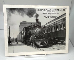 The Railways of Calgary (Volume One) The Early Years - 1883 to 1930