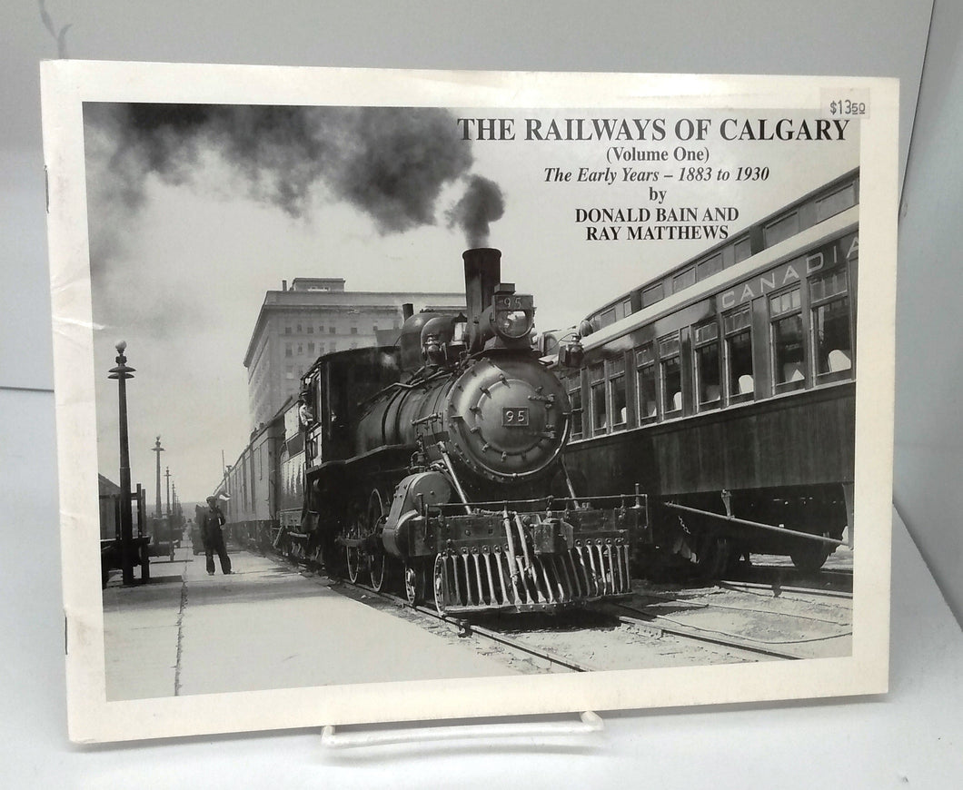 The Railways of Calgary (Volume One) The Early Years - 1883 to 1930