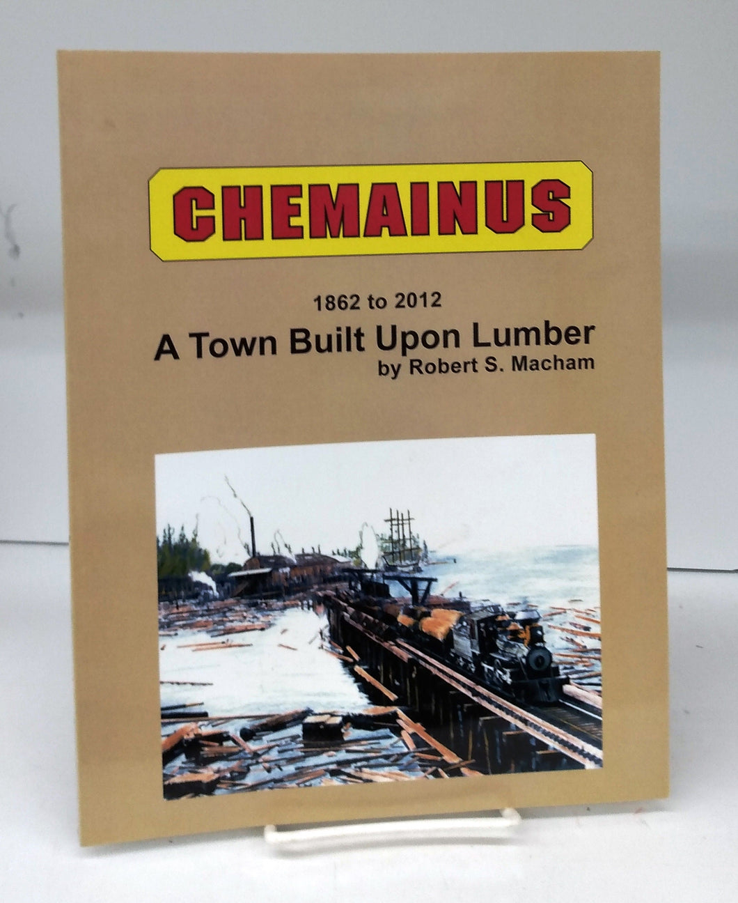 Chemainus 1862 to 2012: A Town Built Upon Lumber