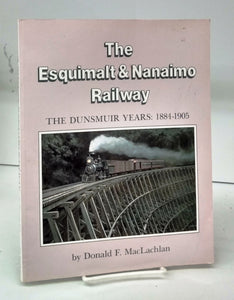 The Esquimalt & Nanaimo Railway: The Dunsmuir Years: 1884-1905