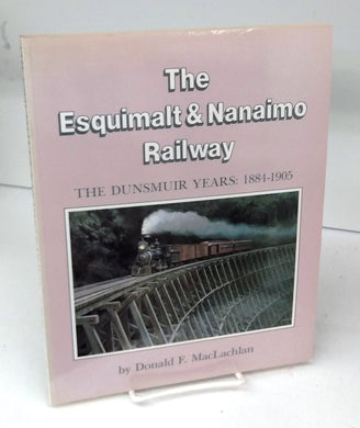 The Esquimalt & Nanaimo Railway: The Dunsmuir Years: 1884-1905