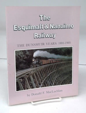 The Esquimalt & Nanaimo Railway: The Dunsmuir Years: 1884-1905