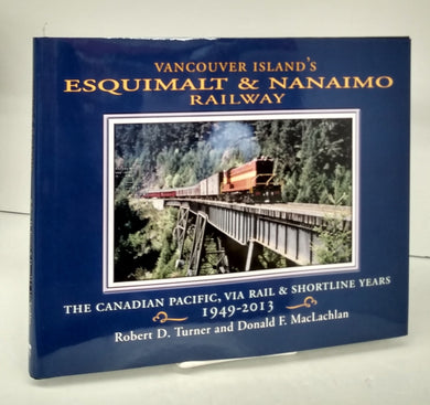 Vancouver Island's Esquimalt & Nanimo Railway: The Canadian Pacific, Via Rail & Shortline Years 1949-2013