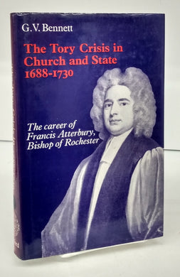 The Tory Crisis in Church and State 1688-1730: The Career of Francis Atterbury, Bishop of Rochester