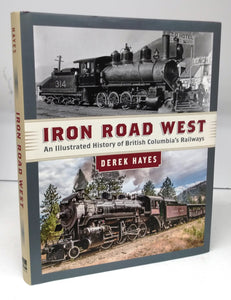 Iron Road West: An Illustrated History of British Columbia's Railways