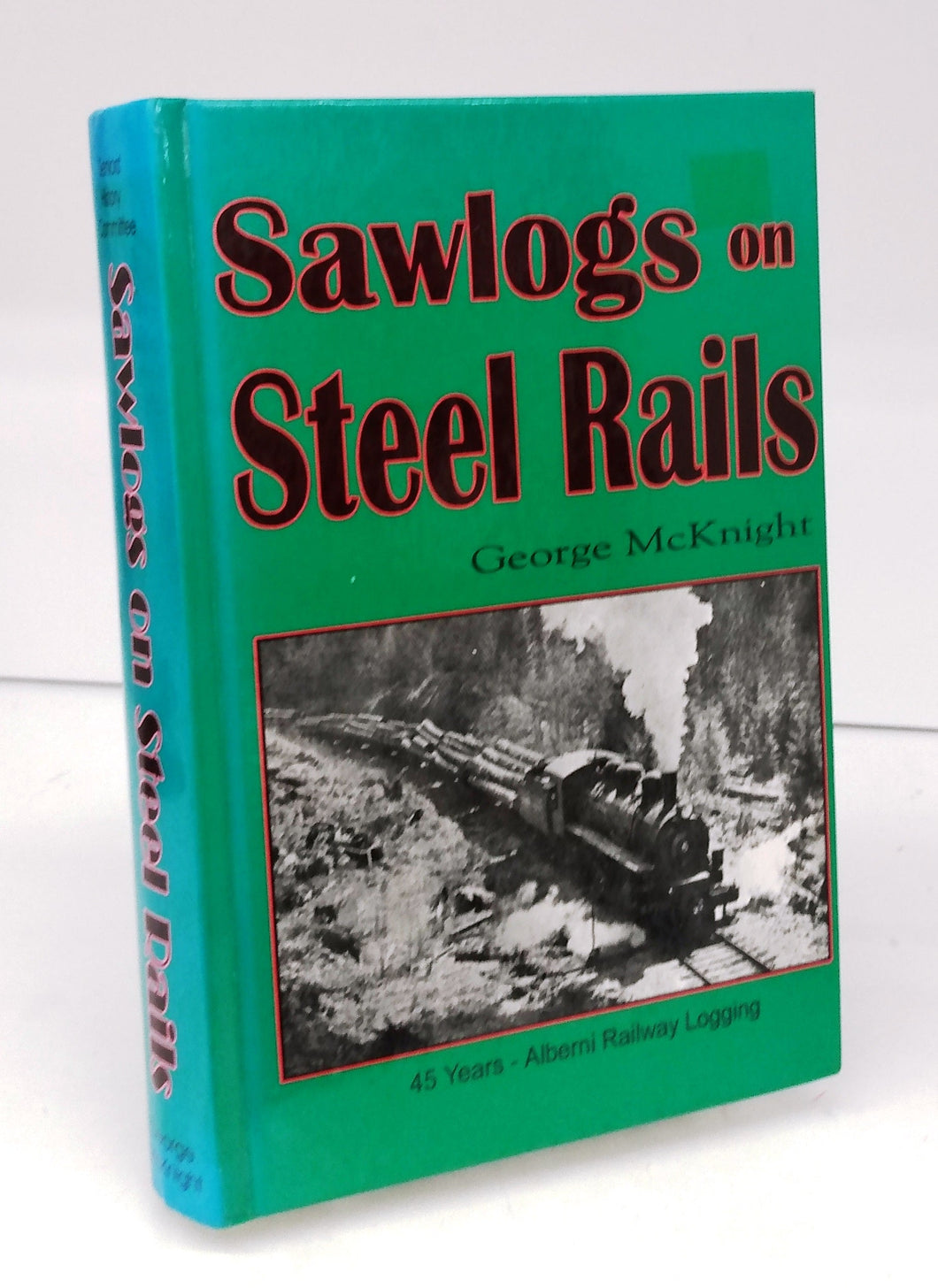 Sawlogs on Steel Rails: A story of the 45 years of Railway Operations in the Logging Camps of the Port Alberni Area