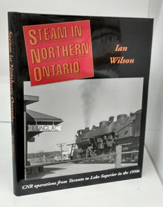 Steam in Northern Ontario: CNR Operations from Toronto to Lake Superior in the 1950s