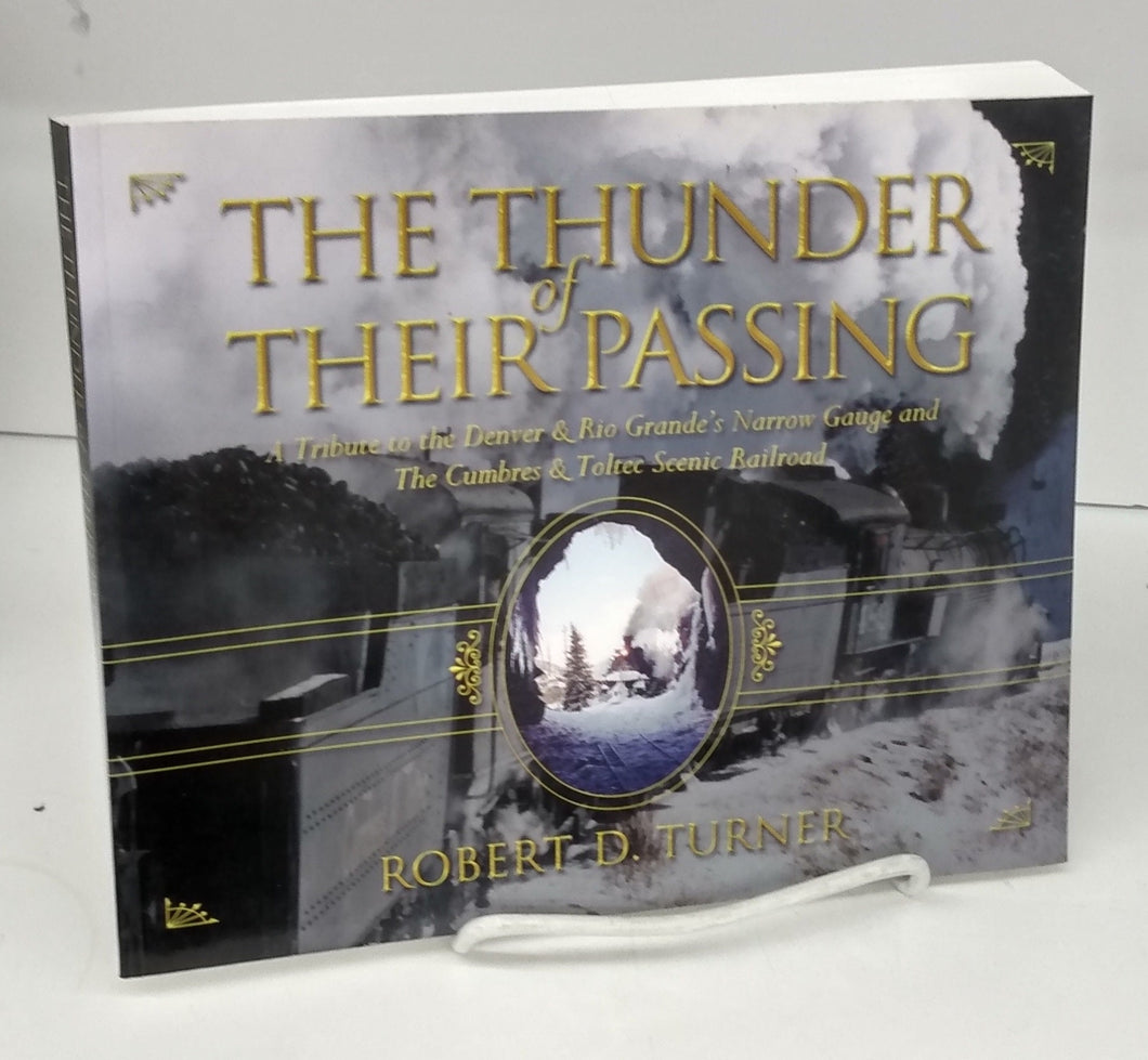 The Thunder of Their Passing: A Tribute to the Denver & Rio Grande's Narrow Gauge and The Cumbres & Toltec Scenic Railroad