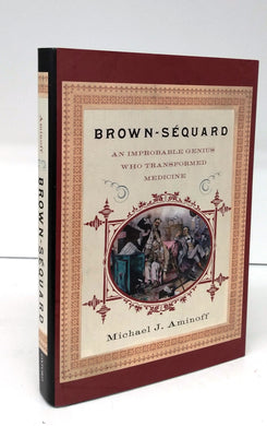 Brown-Séquard: An Improbable Genius Who Transformed Medicine