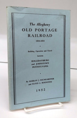 The Allegheny Old Portage Railroad 1834-1854: Building, Operation and Travel Between Hollidaysburg and Johnstown Pennsylvania