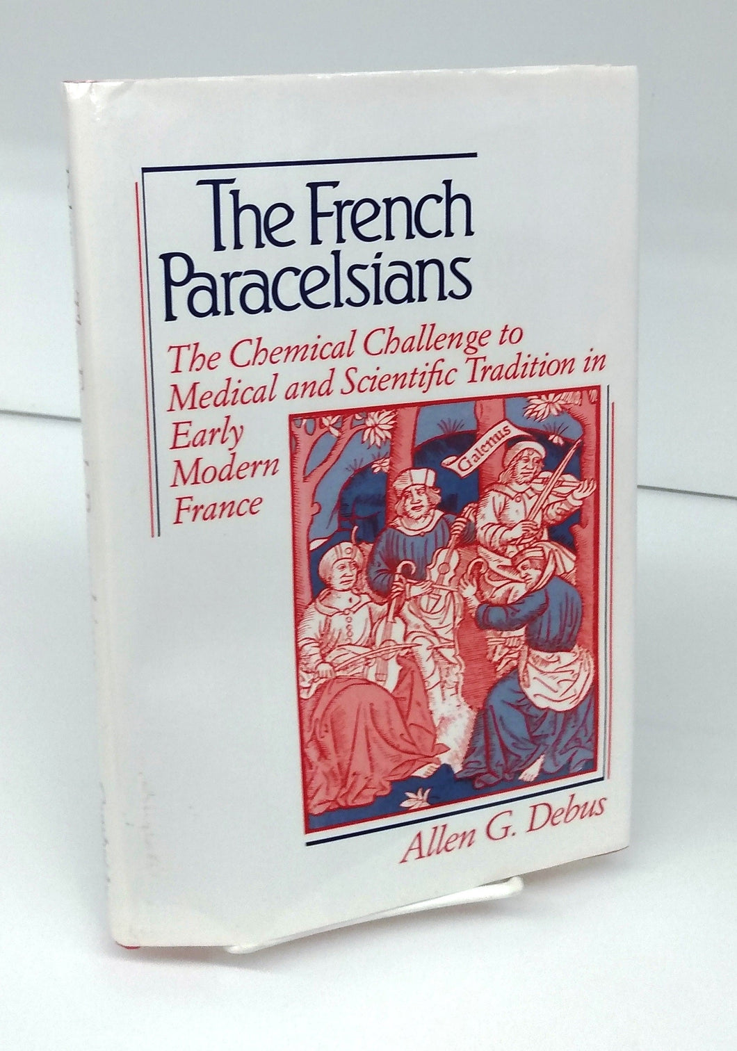 The French Paracelsians: The Chemical Challenge to Medical and Scientific Tradition in Early Modern France