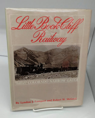 Little Book Cliff Railway: The Life and Times of a Colorado Narrow Gauge