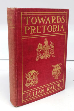 Towards Pretoria: A Record of the War between Briton and Boer to the Relief of Kimberley