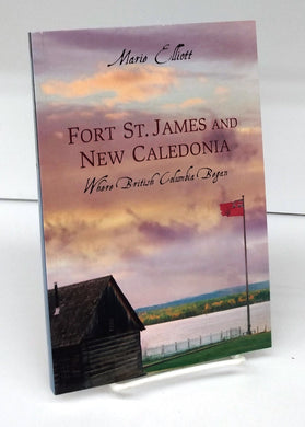 Fort St. James and New Caledonia: Where British Columbia Began