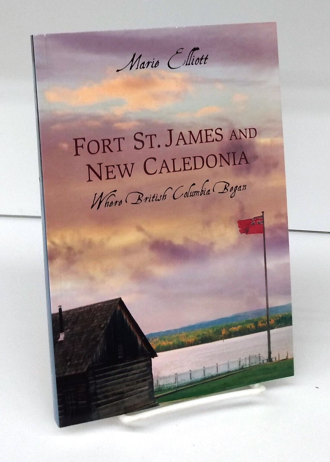 Fort St. James and New Caledonia: Where British Columbia Began